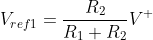 V_{ref1}= \frac{R_{2}}{R_{1}+R_{2}}V^{+}